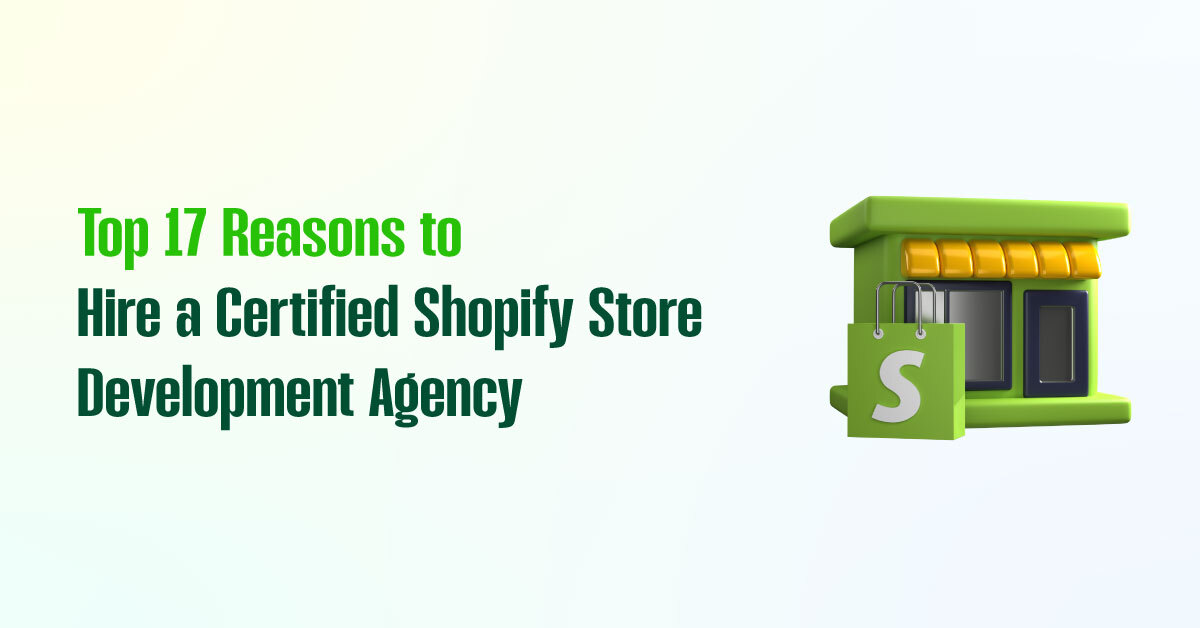 17 Powerful Reasons to Hire a Certified Shopify Store Development Agency