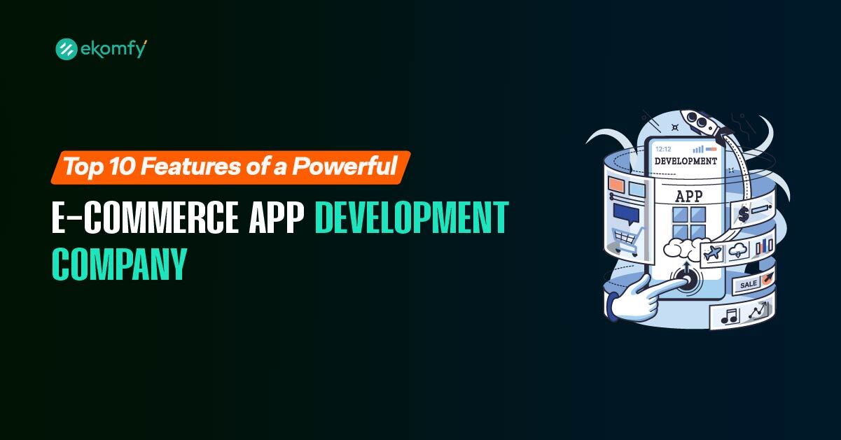 Top 10 Features of a Powerful E-commerce App Development Company in 2025